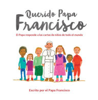 Title: Querido Papa Francisco: El Papa responde a las cartas de ninos de todo el mundo, Author: Pope Francis