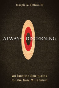 Title: Always Discerning: An Ignatian Spirituality for the New Millennium, Author: Joseph A. Tetlow SJ