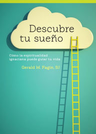 Title: Descubre tu sueño: Cómo la espiritualidad ignaciana puede guiar tu vida, Author: Gerald M. Fagin SJ