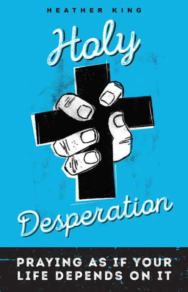 Holy Desperation: Praying as If Your Life Depends on It