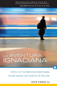 Title: La aventura ignaciana / The Ignatian Adventure: Como vivir los Ejercicios Espirituales de san Ignacio de Loyola en el dia a dia / Experiencing the Spiritual Exercises of St. Ignatius Loyola in Daily Life, Author: Kevin O'Brien SJ