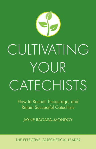 Cultivating Your Catechists: How to Recruit, Encourage, and Retain Successful Catechists