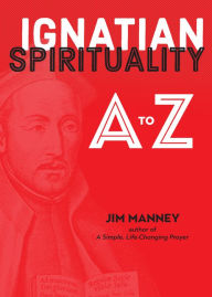 Title: Ignatian Spirituality A to Z, Author: Jim Manney