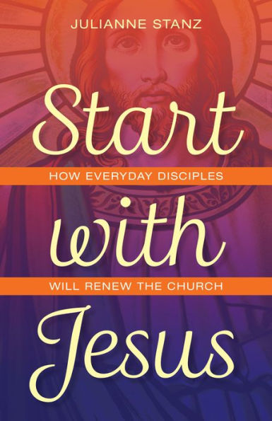 Start with Jesus: How Everyday Disciples Will Renew the Church