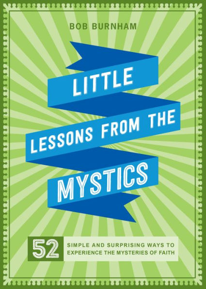 Little Lessons from the Mystics: 52 Simple and Surprising Ways to Experience Mysteries of Faith