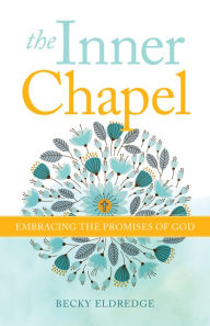 Title: The Inner Chapel: Embracing the Promises of God, Author: Becky Eldredge