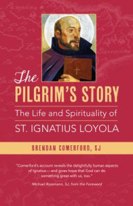 The Pilgrim's Story: The Life and Spirituality of St. Ignatius Loyola