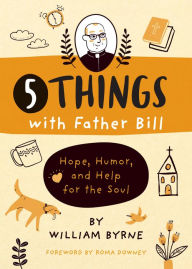 Best free ebooks download pdf 5 Things with Father Bill: Hope, Humor, and Help for the Soul (English literature) by William Byrne, Roma Downey 9780829451207
