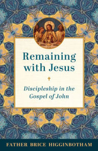 Downloads books pdf Remaining with Jesus: Discipleship in the Gospel of John RTF DJVU PDF by Father Brice Higginbotham, Father Brice Higginbotham