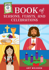 Title: Loyola Kids Book of Seasons, Feasts, and Celebrations, Author: Amy Welborn