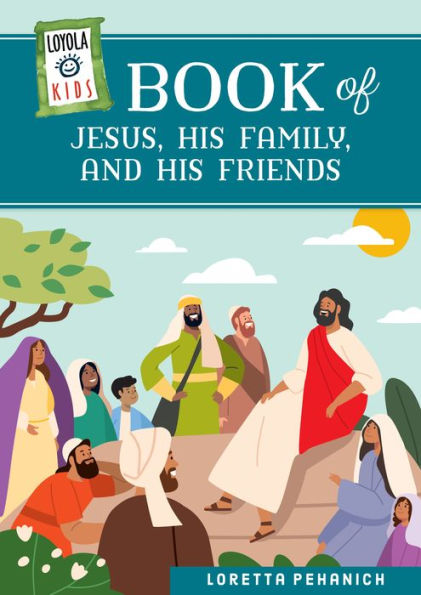 Loyola Kids Book of Jesus, His Family, and Friends