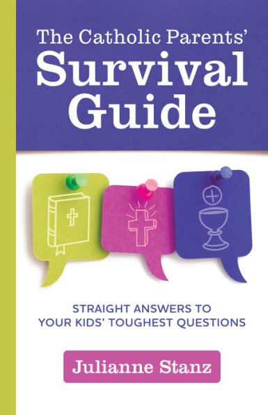 The Catholic Parents' Survival Guide: Straight Answers to Your Kids' Toughest Questions