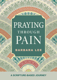 Title: Praying Through Pain: A Scripture-Based Journey, Author: Barbara Lee