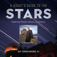 Title: A Jesuit's Guide to the Stars: Exploring Wonder, Beauty, and Science, Author: Guy Consolmagno SJ