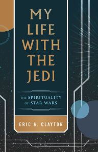 My Life with the Jedi: The Spirituality of Star Wars