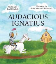 Free english books download audio Audacious Ignatius 9780829458039  by Paul Mitchell, Katie Broussard