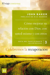 Title: Celebremos la recuperación Guía 3: Cómo mejorar su relación con Dios, con usted mismo y con otros: Un programa de recuperación basado en ocho principios de las bienaventuranzas, Author: John Baker