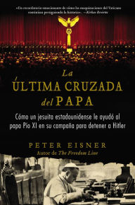 Title: última cruzada del Papa (The Pope's Last Crusade - Spanish Edition): Cómo un jesuita estadounidense ayudó al Papa Pío XI en su campaña para detener a Hitler, Author: Peter Eisner