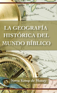 Title: La geografía histórica del mundo bíblico, Author: Netta Kemp de Money