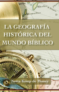 Title: La geografía histórica del mundo bíblico, Author: Netta Kemp de Money