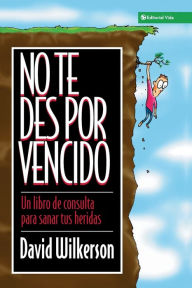 Title: No te des por vencido: Un libro de consulta para sanar sus heridas, Author: David Wilkerson