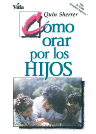 Title: Como Orar por los Hijos, Author: Quin M. Sherrer