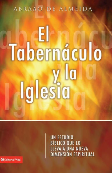 El Tabernáculo y la iglesia: Un estudio bíblico que lo introduce a usted a un nueva dimensión espiritual