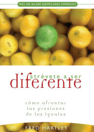 Title: Atrévete a ser diferente: Cómo afrontar las presiones de los iguales, Author: Fred Hartley