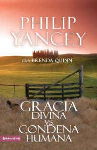 Title: Gracia Divina vs. Condena Humana (What's So Amazing about Grace), Author: Philip Yancey