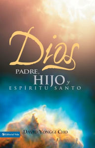 Title: Dios Padre, Hijo y Espíritu Santo, Author: David Yonggi Cho