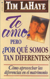 Title: Te amo, pero por que somos tan diferentes? (I Love You, but Why Are We so Different?: Making the Most of Personality Differences in Your Marriage), Author: Tim LaHaye