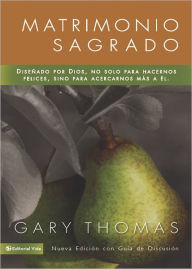 Title: Matrimonio Sagrado, nueva edición: ¿Y si Dios diseñó el matrimonio para santificarnos más que para hacernos felices?, Author: Gary Thomas