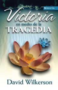 Title: Victoria en medio de la tragedia, Author: David Wilkerson