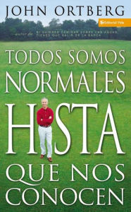 Title: Todos somos normales hasta que nos conocen, Author: John Ortberg