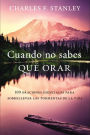 Cuando no sabes qué orar: 100 oraciones esenciales para sobrepasar las tormentas de la vida