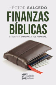 Title: Finanzas bíblicas: Cambia tú y cambiarán tus finanzas, Author: Héctor Salcedo