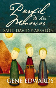 Title: Perfil de tres monarcas: Saúl, David y Absalón, Author: Gene Edwards