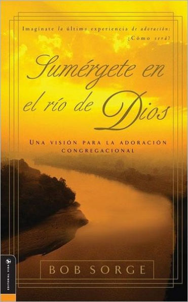 Sumergete en el rio de Dios: Una vision para la adoracion congregacional (Following the River: A Vision for Corporate Worship)