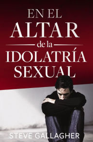 Title: En el altar de la idolatría sexual, Author: Steve Gallagher