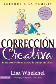 Title: Corrección creativa: Ideas extraordinarias para la disciplina diaria, Author: Lisa Whelchel