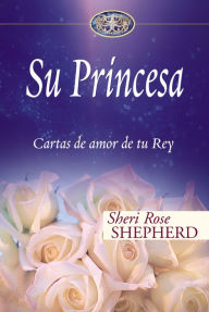Title: Su Princesa: Cartas de amor de tu Rey, Author: Sheri Rose Shepherd