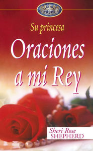 Title: Oraciones a mi Rey (Prayers to My King), Author: Sheri Rose Shepherd