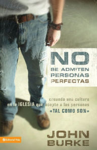 Title: No se admiten personas perfectas: Creando una cultura en la iglesia que acepte a las personas tal como son, Author: John Burke