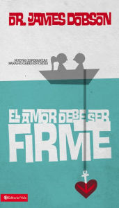 Title: El amor debe ser firme: Nuevas esperanzas para hogares en crisis, Author: James C. Dobson