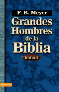 Title: Grandes hombres de la Biblia, tomo 1, Author: F. B. Meyer