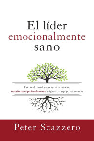 Public domain ebooks download El lider emocionalmente sano: Como transformar tu vida interior transformara profundamente tu iglesia, tu equipo y el mundo by Peter Scazzero (English Edition)