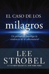 Title: El caso de los milagros: Un periodista investiga la evidencia de lo sobrenatural, Author: Lee Strobel