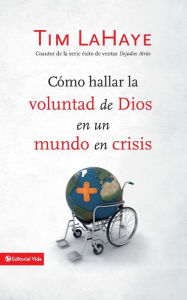 Title: Como hallar la voluntad de Dios en un mundo en Crisis (Finding the Will of God in a Crazy, Mixed-up World), Author: Tim LaHaye