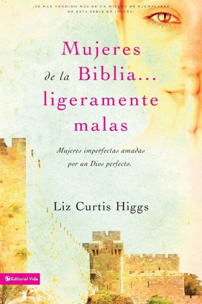 Mujeres de la Biblia ligeramente malas: Mujeres imperfectas amadas por un Dios perfecto