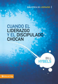 Title: Cuando el liderazgo y el discipulado chocan, Author: Bill Hybels